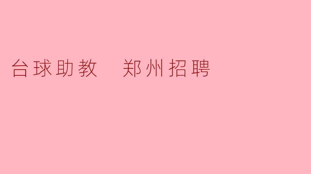 郑州目前有哪些台球助教的招聘信息?**